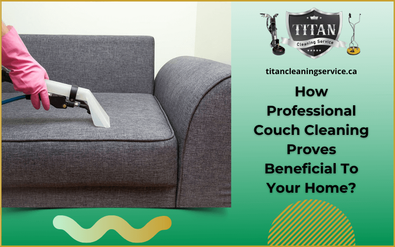 How Professional Couch Cleaning Proves Beneficial To Your Home?